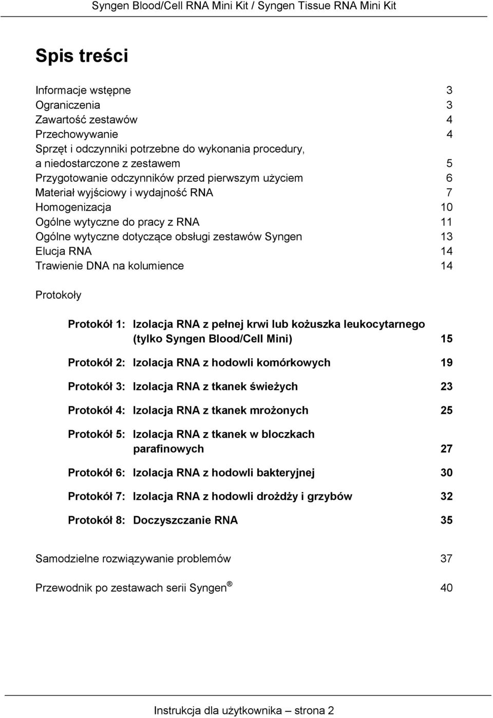 kolumience 14 Protokoły Protokół 1: Izolacja RNA z pełnej krwi lub kożuszka leukocytarnego (tylko Syngen Blood/Cell Mini) 15 Protokół 2: Izolacja RNA z hodowli komórkowych 19 Protokół 3: Izolacja RNA
