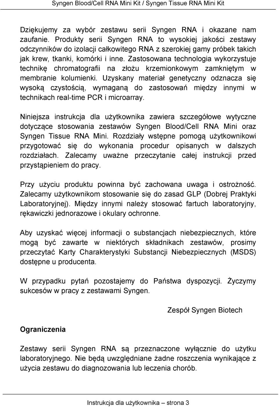 Zastosowana technologia wykorzystuje technikę chromatografii na złożu krzemionkowym zamkniętym w membranie kolumienki.