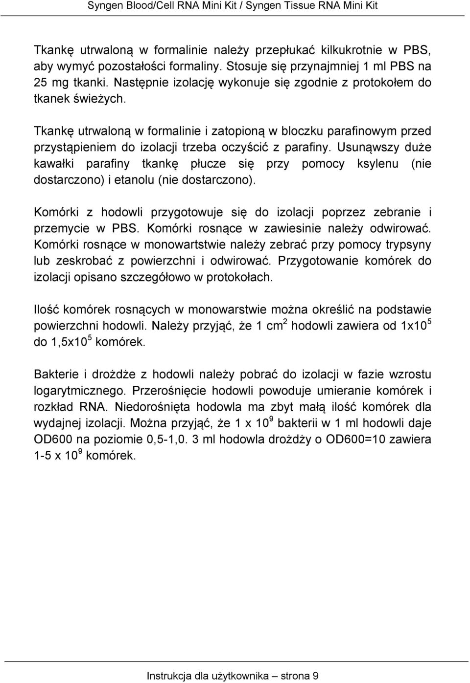 Usunąwszy duże kawałki parafiny tkankę płucze się przy pomocy ksylenu (nie dostarczono) i etanolu (nie dostarczono). Komórki z hodowli przygotowuje się do izolacji poprzez zebranie i przemycie w PBS.