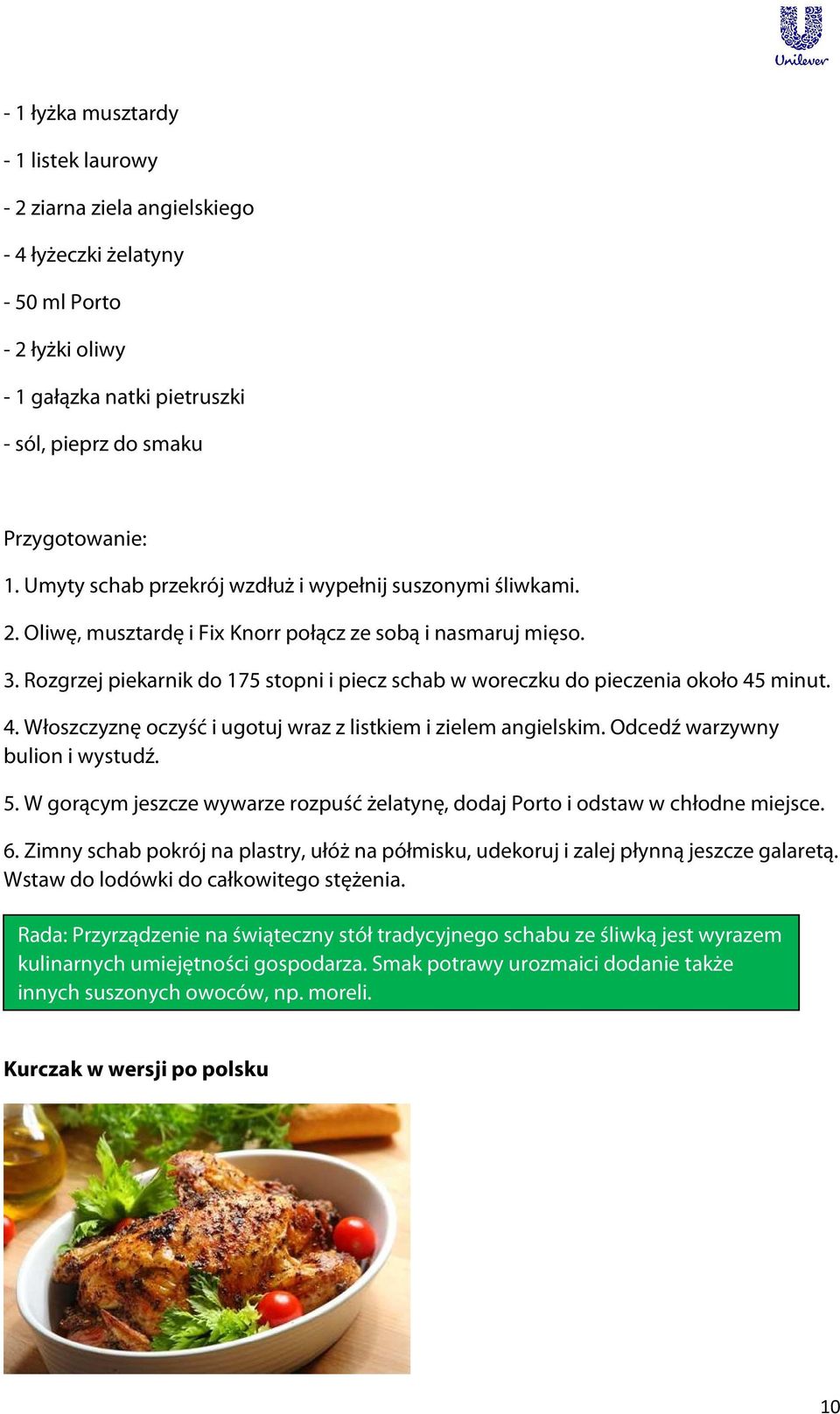 Rozgrzej piekarnik do 175 stopni i piecz schab w woreczku do pieczenia około 45 minut. 4. Włoszczyznę oczyść i ugotuj wraz z listkiem i zielem angielskim. Odcedź warzywny bulion i wystudź. 5.