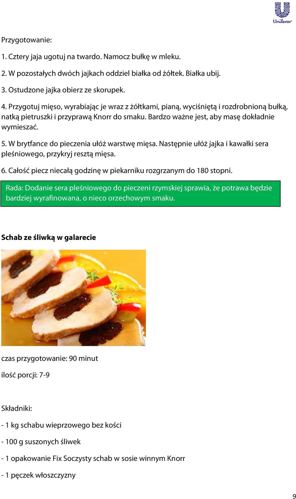 W brytfance do pieczenia ułóż warstwę mięsa. Następnie ułóż jajka i kawałki sera pleśniowego, przykryj resztą mięsa. 6. Całość piecz niecałą godzinę w piekarniku rozgrzanym do 180 stopni.