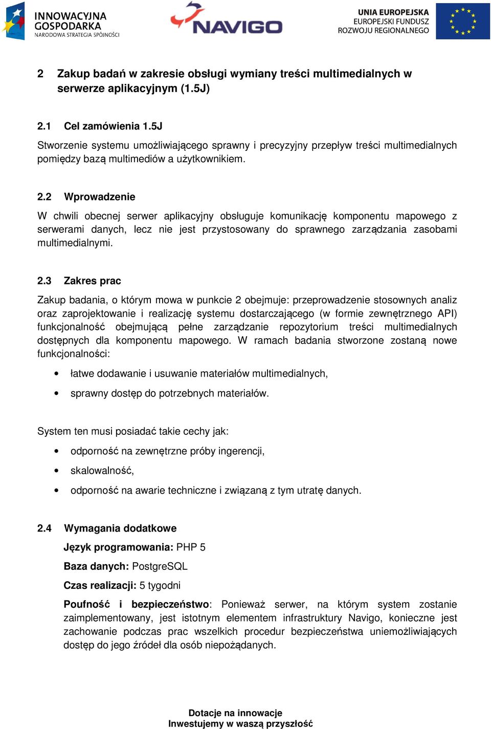 2 Wprowadzenie W chwili obecnej serwer aplikacyjny obsługuje komunikację komponentu mapowego z serwerami danych, lecz nie jest przystosowany do sprawnego zarządzania zasobami multimedialnymi. 2.