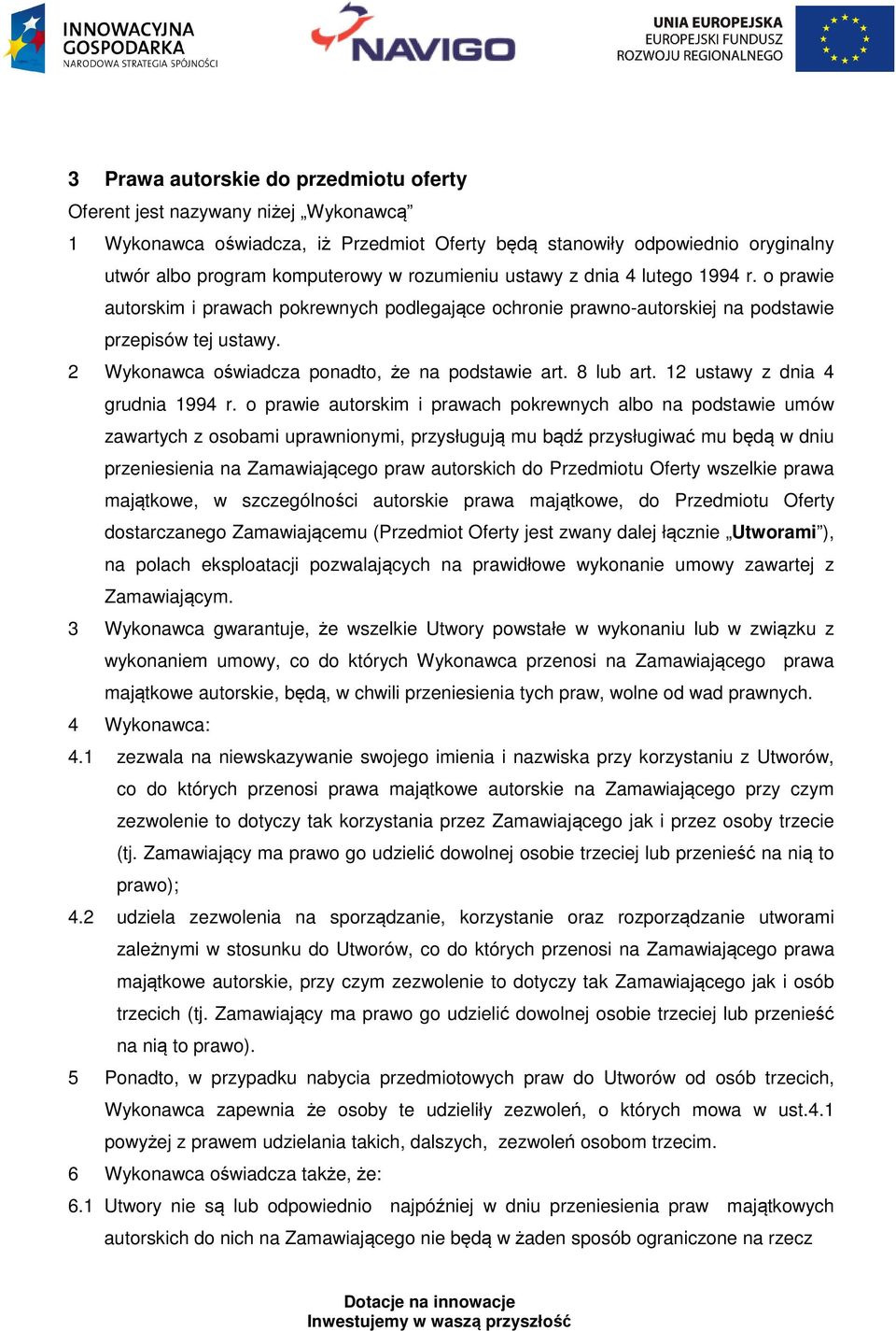 2 Wykonawca oświadcza ponadto, że na podstawie art. 8 lub art. 12 ustawy z dnia 4 grudnia 1994 r.