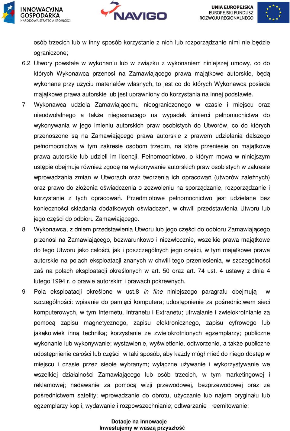 to jest co do których Wykonawca posiada majątkowe prawa autorskie lub jest uprawniony do korzystania na innej podstawie.