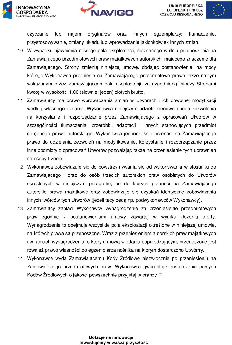niniejszą umowę, dodając postanowienie, na mocy którego Wykonawca przeniesie na Zamawiającego przedmiotowe prawa także na tym wskazanym przez Zamawiającego polu eksploatacji, za uzgodnioną między