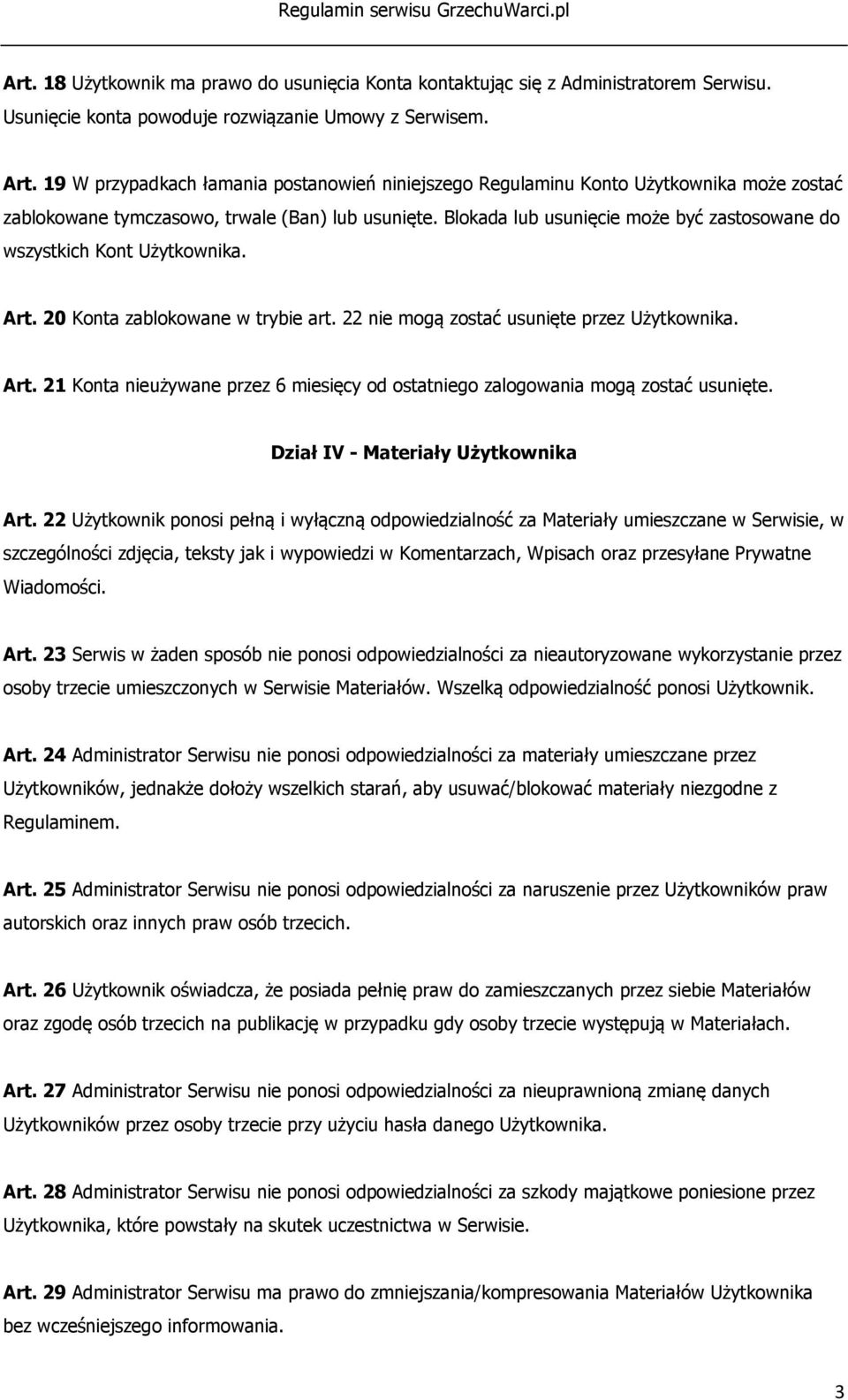 Blokada lub usunięcie może być zastosowane do wszystkich Kont Użytkownika. Art. 20 Konta zablokowane w trybie art. 22 nie mogą zostać usunięte przez Użytkownika. Art. 21 Konta nieużywane przez 6 miesięcy od ostatniego zalogowania mogą zostać usunięte.