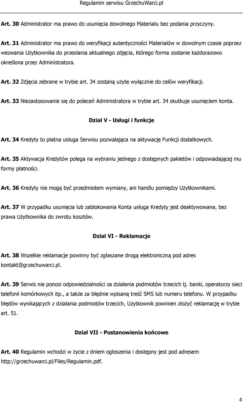 Administratora. Art. 32 Zdjęcia zebrane w trybie art. 34 zostaną użyte wyłącznie do celów weryfikacji. Art. 33 Niezastosowanie się do poleceń Administratora w trybie art. 34 skutkuje usunięciem konta.