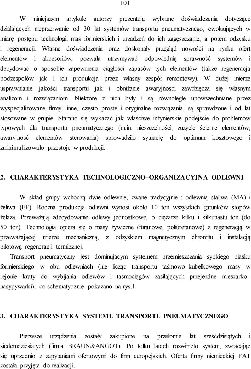 Własne doświadczenia oraz doskonały przegląd nowości na rynku ofert elementów i akcesoriów, pozwala utrzymywać odpowiednią sprawność systemów i decydować o sposobie zapewnienia ciągłości zapasów tych