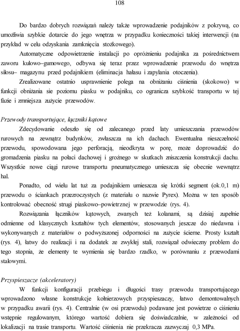 Automatyczne odpowietrzenie instalacji po opróżnieniu podajnika za pośrednictwem zaworu kulowo gumowego, odbywa się teraz przez wprowadzenie przewodu do wnętrza silosu magazynu przed podajnikiem