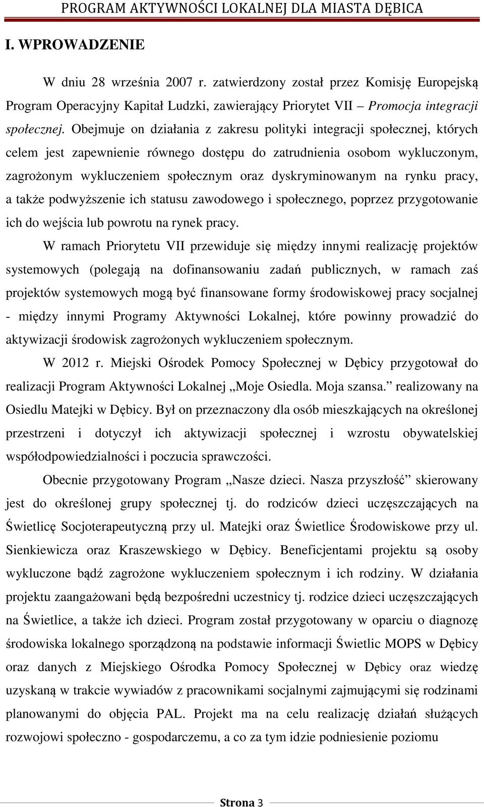 dyskryminowanym na rynku pracy, a także podwyższenie ich statusu zawodowego i społecznego, poprzez przygotowanie ich do wejścia lub powrotu na rynek pracy.