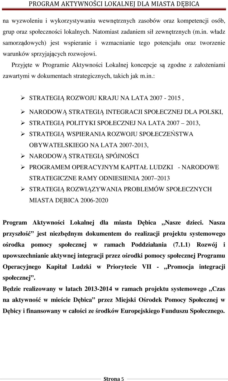 Przyjęte w Programie Aktywności Lokalnej koncepcje są zgodne z założeniami zawartymi w dokumentach strategicznych, takich jak m.in.