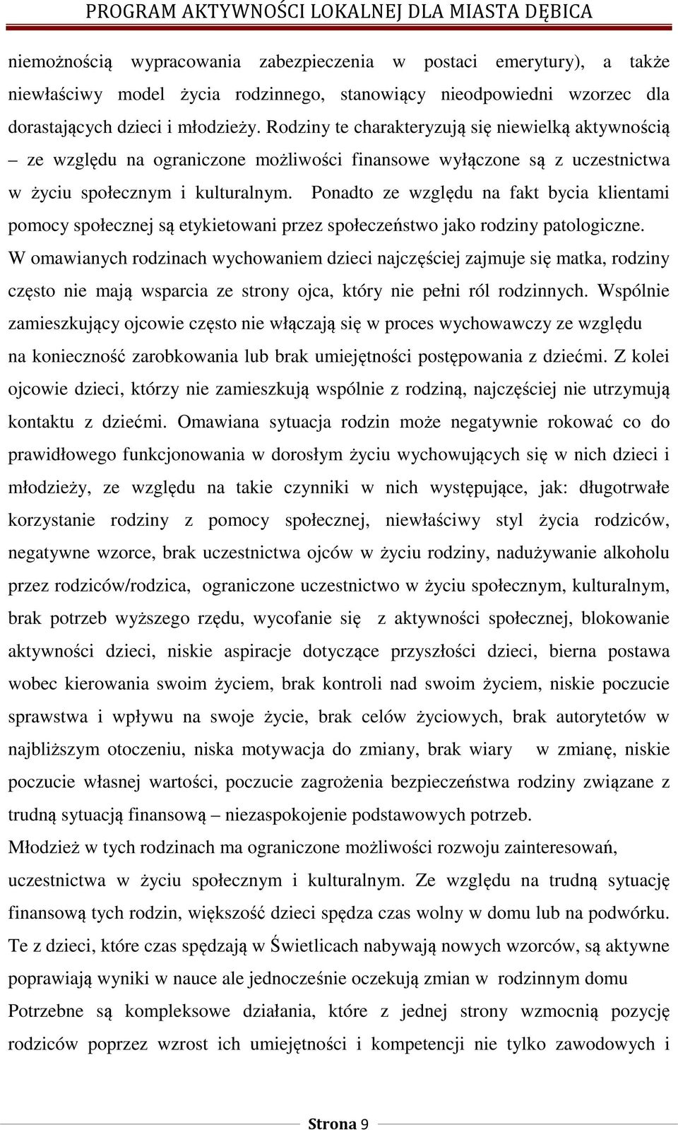 Ponadto ze względu na fakt bycia klientami pomocy społecznej są etykietowani przez społeczeństwo jako rodziny patologiczne.