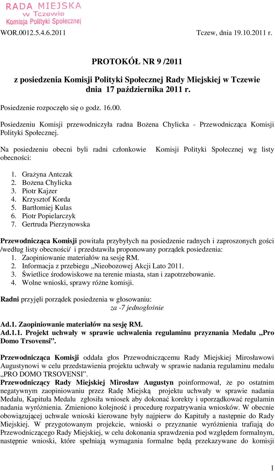 Na posiedzeniu obecni byli radni członkowie obecności: Komisji Polityki Społecznej wg listy 1. GraŜyna Antczak 2. BoŜena Chylicka 3. Piotr Kajzer 4. Krzysztof Korda 5. Bartłomiej Kulas 6.