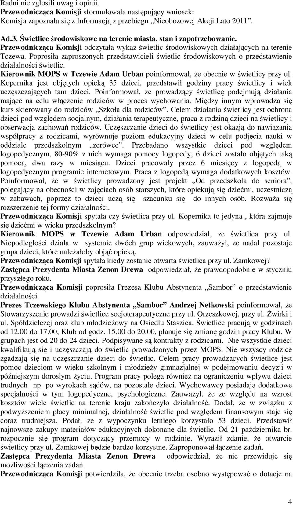 Poprosiła zaproszonych przedstawicieli świetlic środowiskowych o przedstawienie działalności świetlic. Kierownik MOPS w Tczewie Adam Urban poinformował, Ŝe obecnie w świetlicy przy ul.