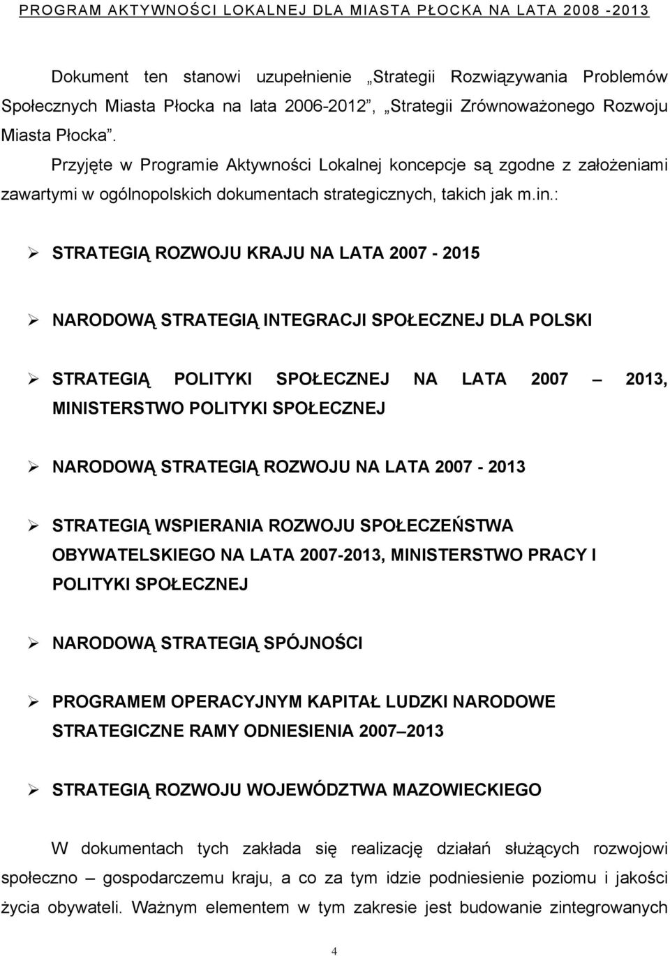 : STRATEGIĄ ROZWOJU KRAJU NA LATA 2007-2015 NARODOWĄ STRATEGIĄ INTEGRACJI SPOŁECZNEJ DLA POLSKI STRATEGIĄ POLITYKI SPOŁECZNEJ NA LATA 2007 2013, MINISTERSTWO POLITYKI SPOŁECZNEJ NARODOWĄ STRATEGIĄ