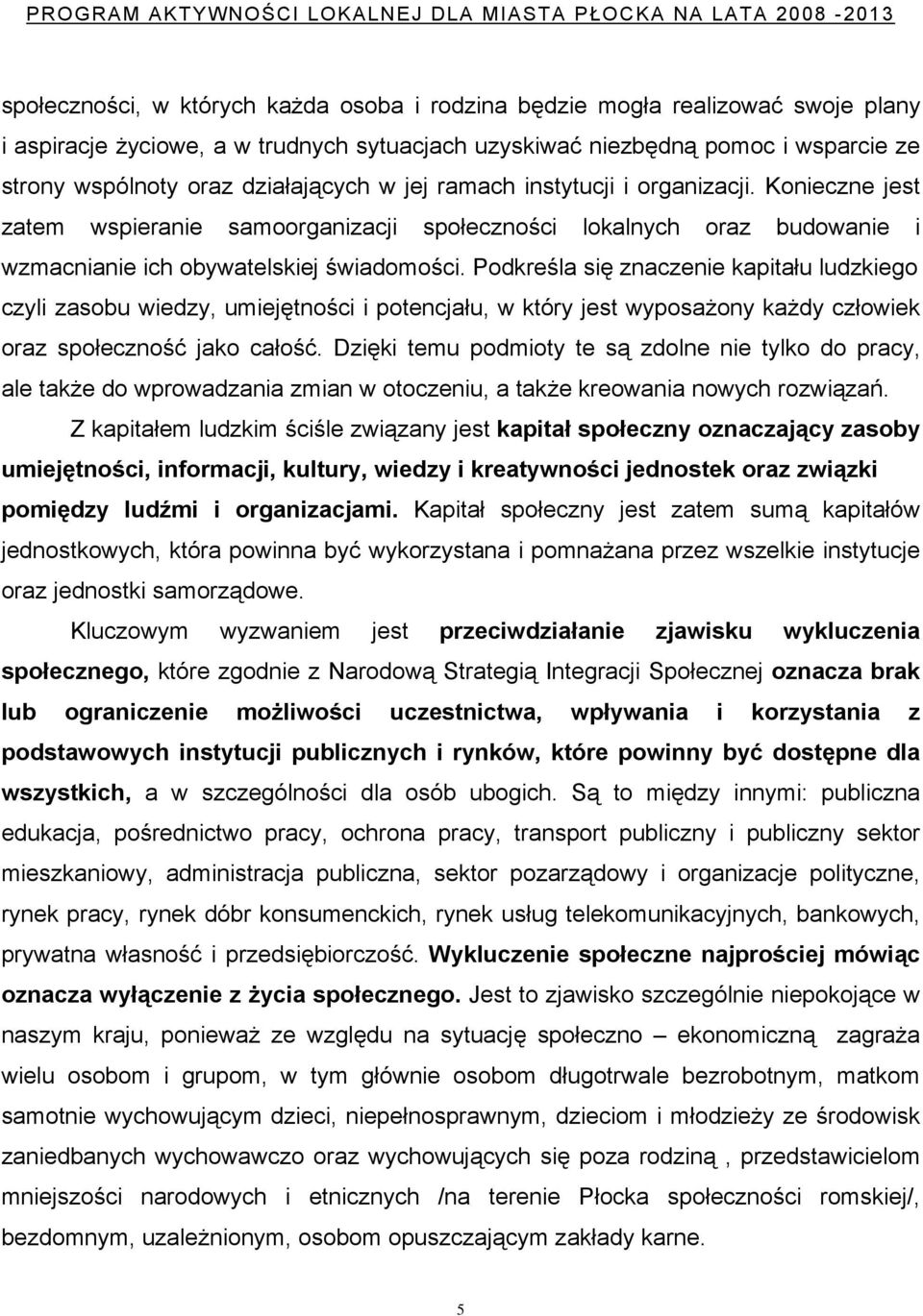 Podkreśla się znaczenie kapitału ludzkiego czyli zasobu wiedzy, umiejętności i potencjału, w który jest wyposażony każdy człowiek oraz społeczność jako całość.