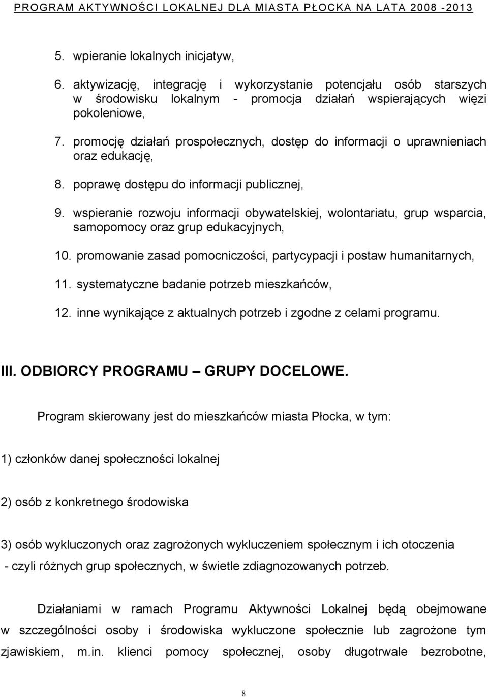 wspieranie rozwoju informacji obywatelskiej, wolontariatu, grup wsparcia, samopomocy oraz grup edukacyjnych, 10. promowanie zasad pomocniczości, partycypacji i postaw humanitarnych, 11.