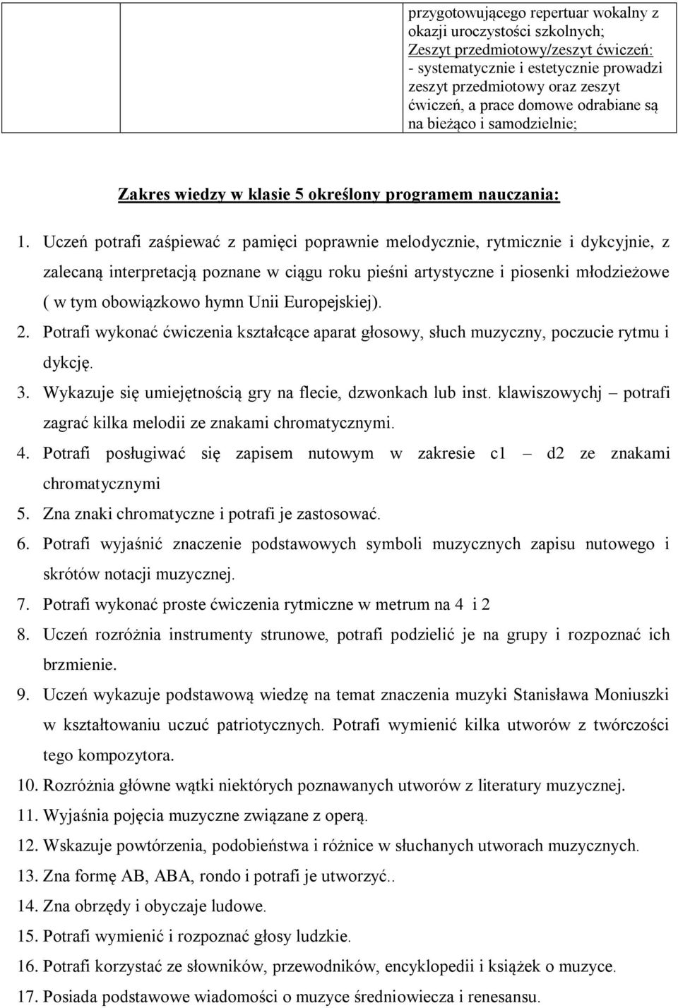 Uczeń potrafi zaśpiewać z pamięci poprawnie melodycznie, rytmicznie i dykcyjnie, z zalecaną interpretacją poznane w ciągu roku pieśni artystyczne i piosenki młodzieżowe ( w tym obowiązkowo hymn Unii