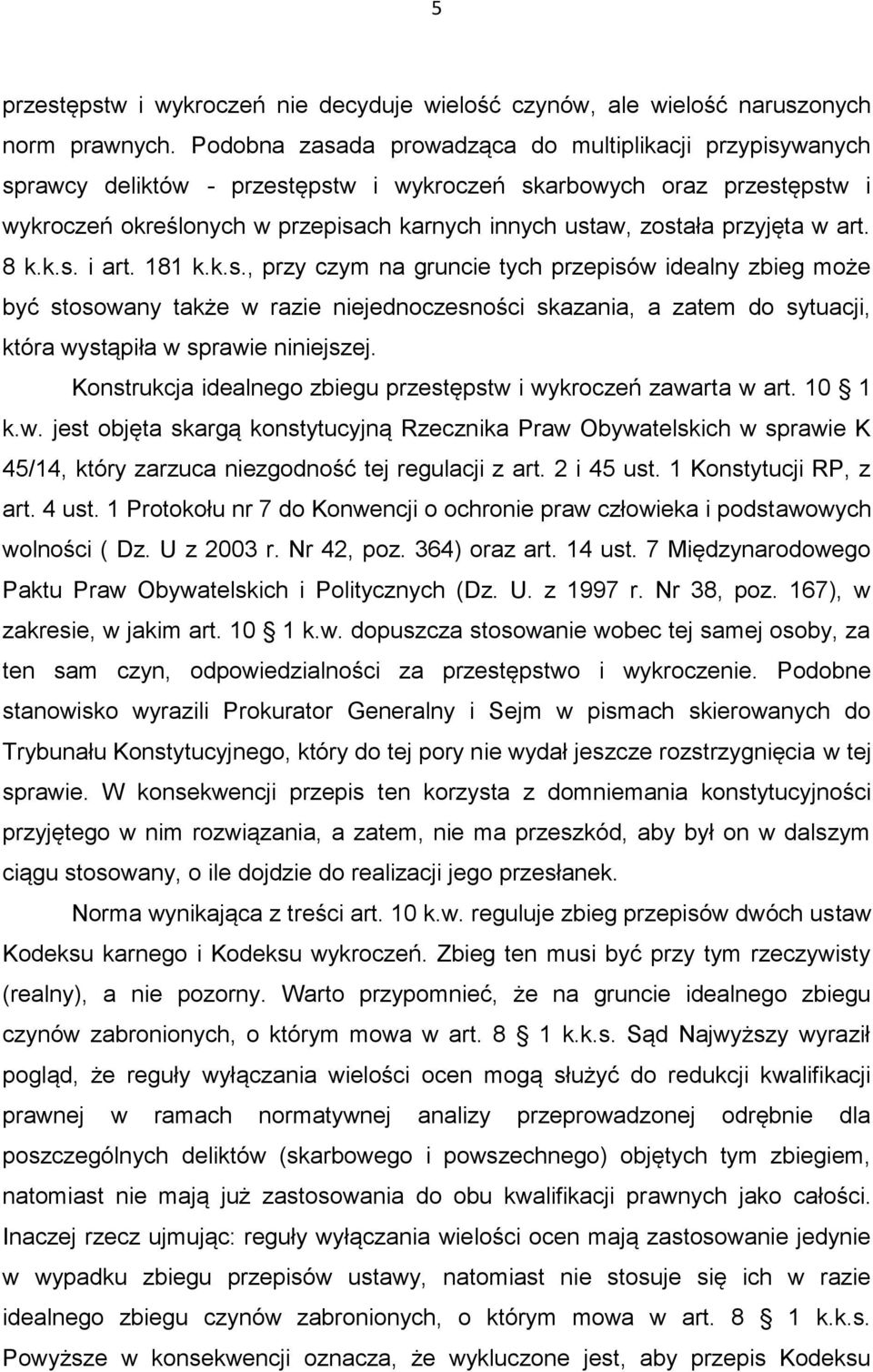 przyjęta w art. 8 k.k.s. i art. 181 k.k.s., przy czym na gruncie tych przepisów idealny zbieg może być stosowany także w razie niejednoczesności skazania, a zatem do sytuacji, która wystąpiła w sprawie niniejszej.