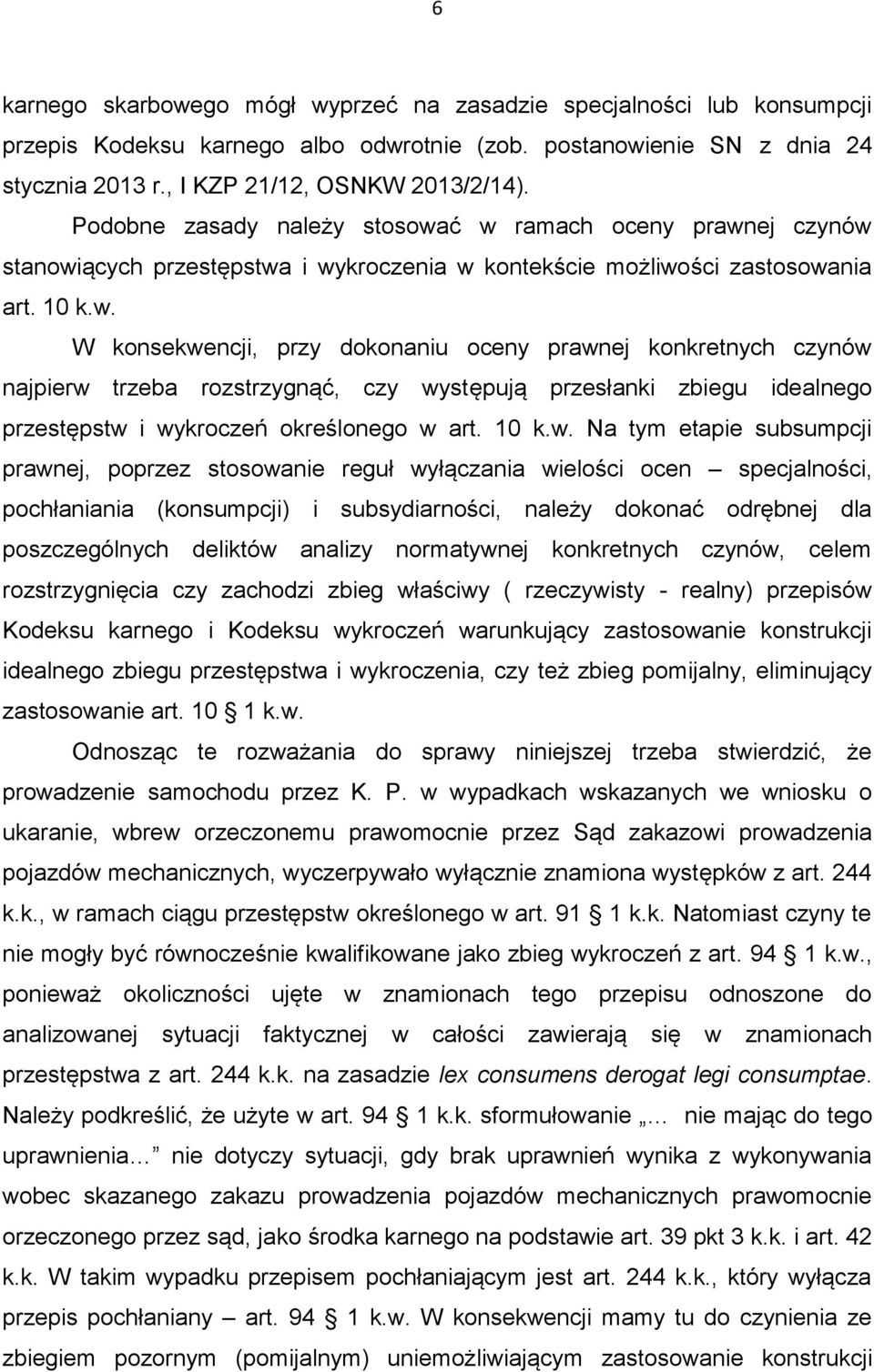 ć w ramach oceny prawnej czynów stanowiących przestępstwa i wykroczenia w kontekście możliwości zastosowania art. 10 k.w. W konsekwencji, przy dokonaniu oceny prawnej konkretnych czynów najpierw trzeba rozstrzygnąć, czy występują przesłanki zbiegu idealnego przestępstw i wykroczeń określonego w art.