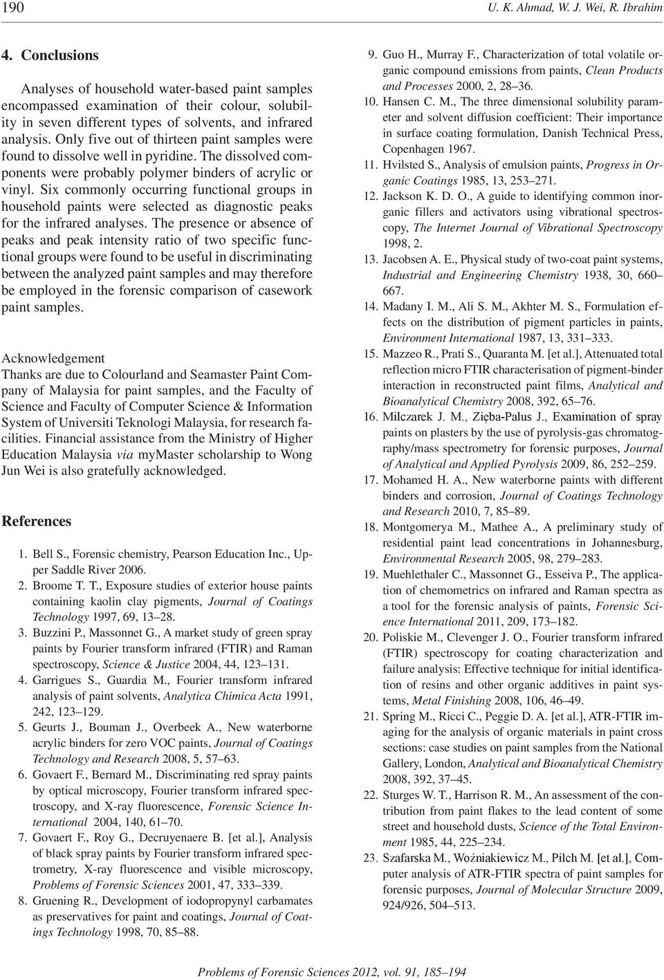 Only five out of thirteen paint samples were found to dissolve well in pyridine. The dissolved components were probably polymer binders of acrylic or vinyl.