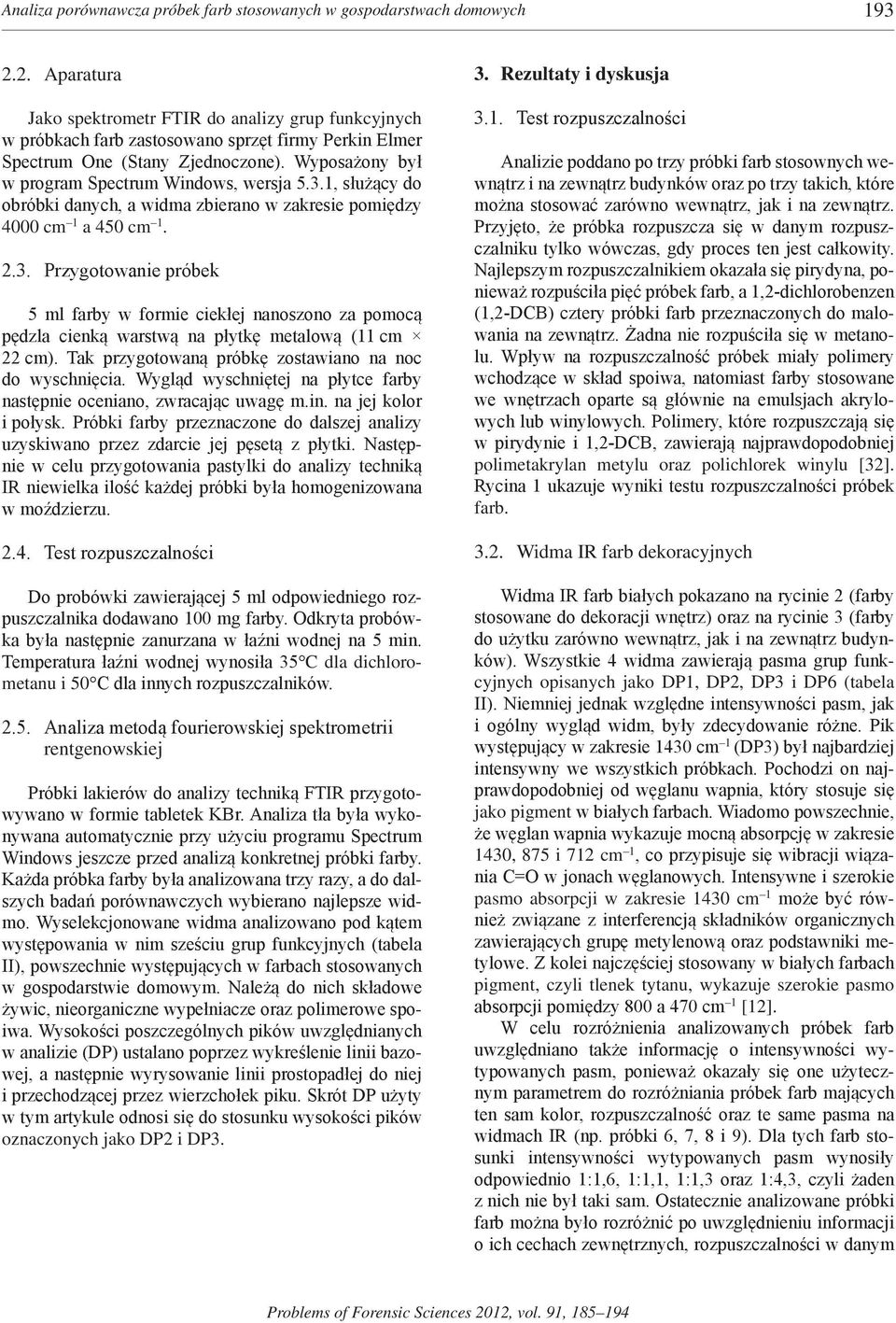 Wyposażony był w program Spectrum Windows, wersja 5.3.1, służący do obróbki danych, a widma zbierano w zakresie pomiędzy 4000 cm 1 a 450 cm 1. 2.3. Przygotowanie próbek 5 ml farby w formie ciekłej nanoszono za pomocą pędzla cienką warstwą na płytkę metalową (11 cm 22 cm).