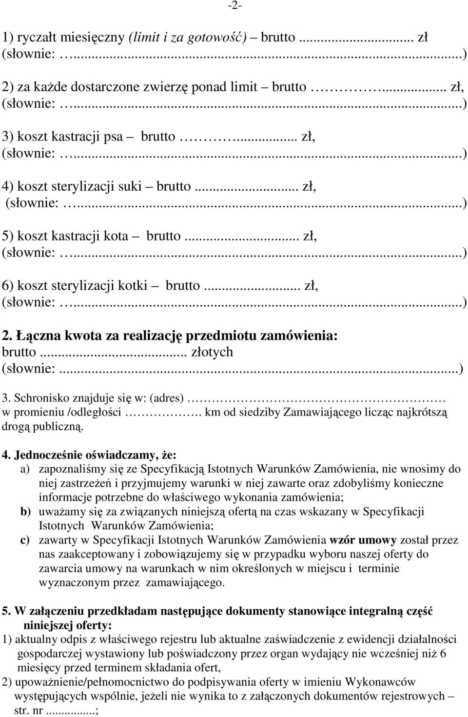 Schronisko znajduje się w: (adres) w promieniu /odległości. km od siedziby Zamawiającego licząc najkrótszą drogą publiczną. 4.