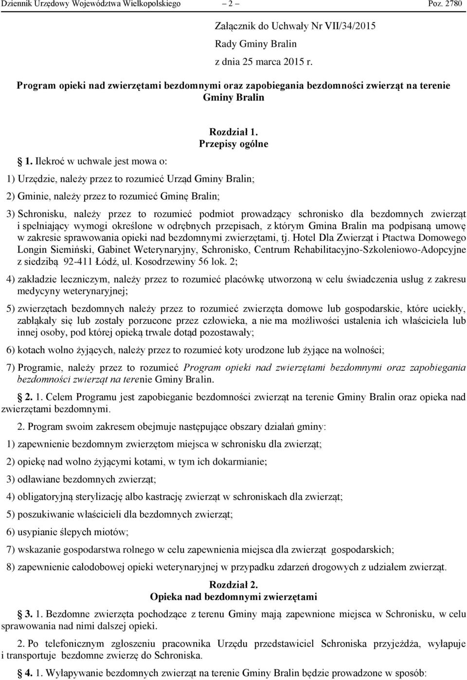 Przepisy ogólne 1) Urzędzie, należy przez to rozumieć Urząd Gminy Bralin; 2) Gminie, należy przez to rozumieć Gminę Bralin; 3) Schronisku, należy przez to rozumieć podmiot prowadzący schronisko dla