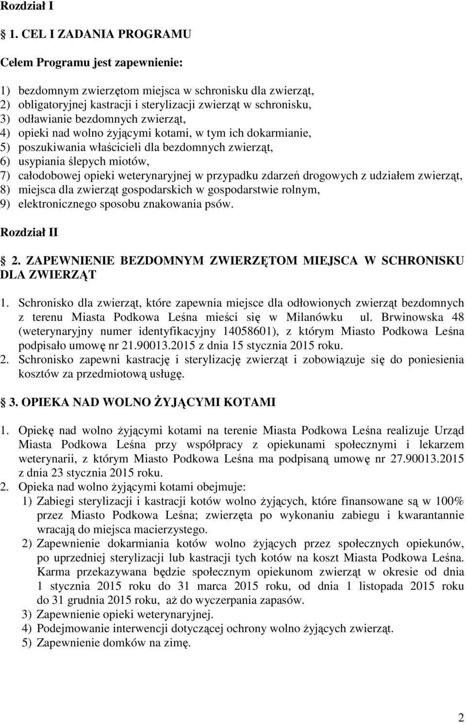 bezdomnych zwierząt, 4) opieki nad wolno Ŝyjącymi kotami, w tym ich dokarmianie, 5) poszukiwania właścicieli dla bezdomnych zwierząt, 6) usypiania ślepych miotów, 7) całodobowej opieki weterynaryjnej