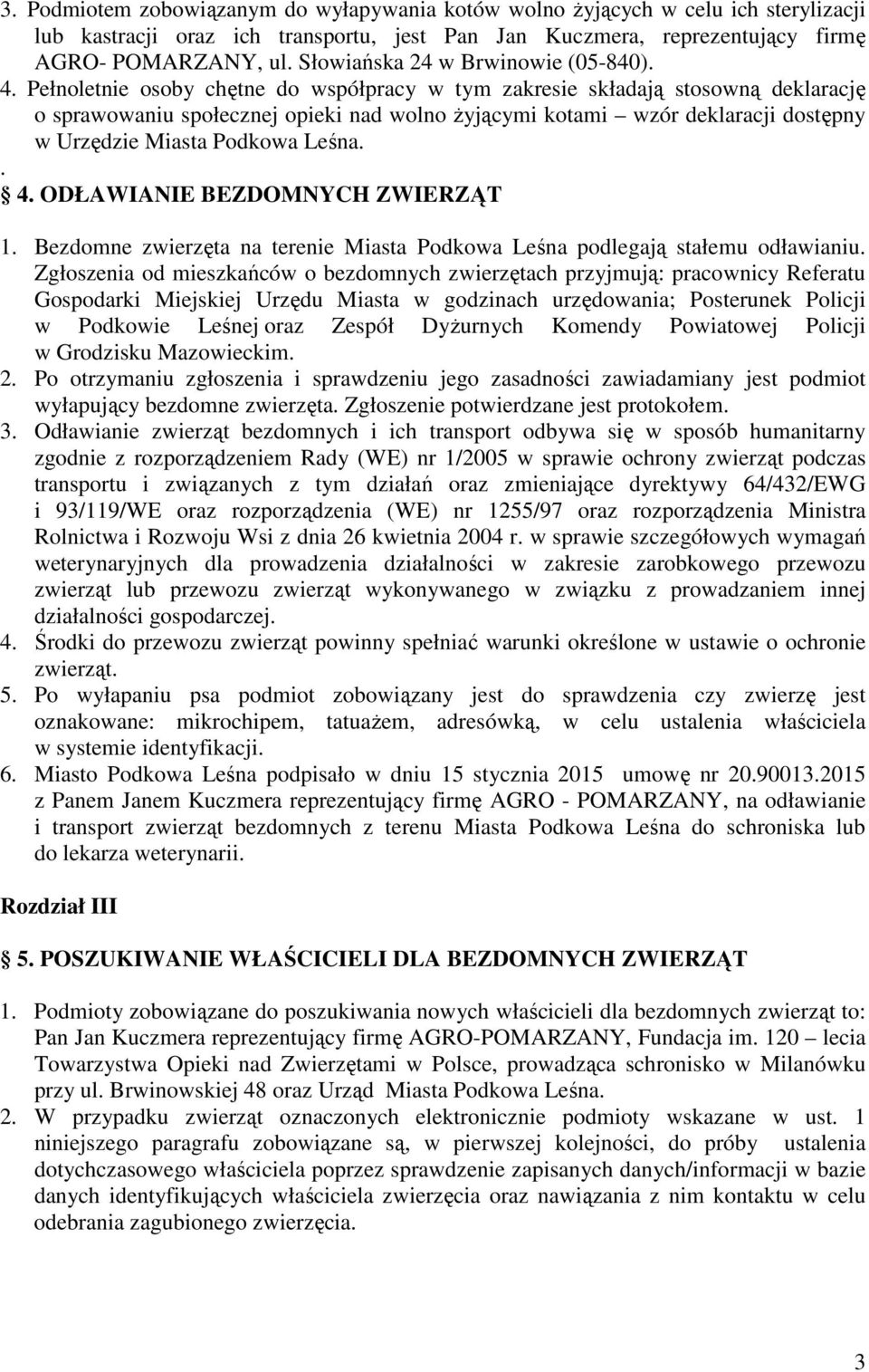 Pełnoletnie osoby chętne do współpracy w tym zakresie składają stosowną deklarację o sprawowaniu społecznej opieki nad wolno Ŝyjącymi kotami wzór deklaracji dostępny w Urzędzie Miasta Podkowa Leśna.