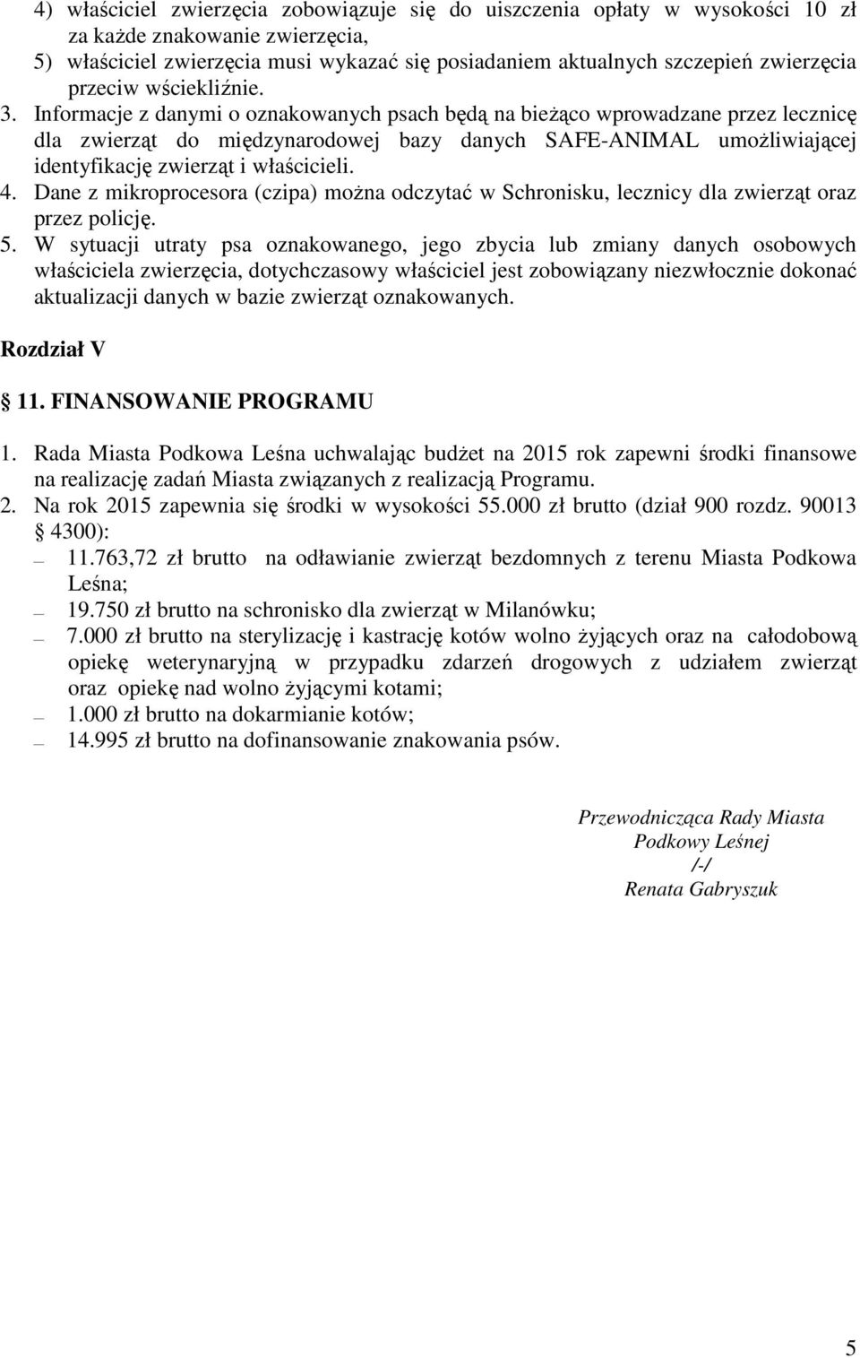 Informacje z danymi o oznakowanych psach będą na bieŝąco wprowadzane przez lecznicę dla zwierząt do międzynarodowej bazy danych SAFE-ANIMAL umoŝliwiającej identyfikację zwierząt i właścicieli. 4.