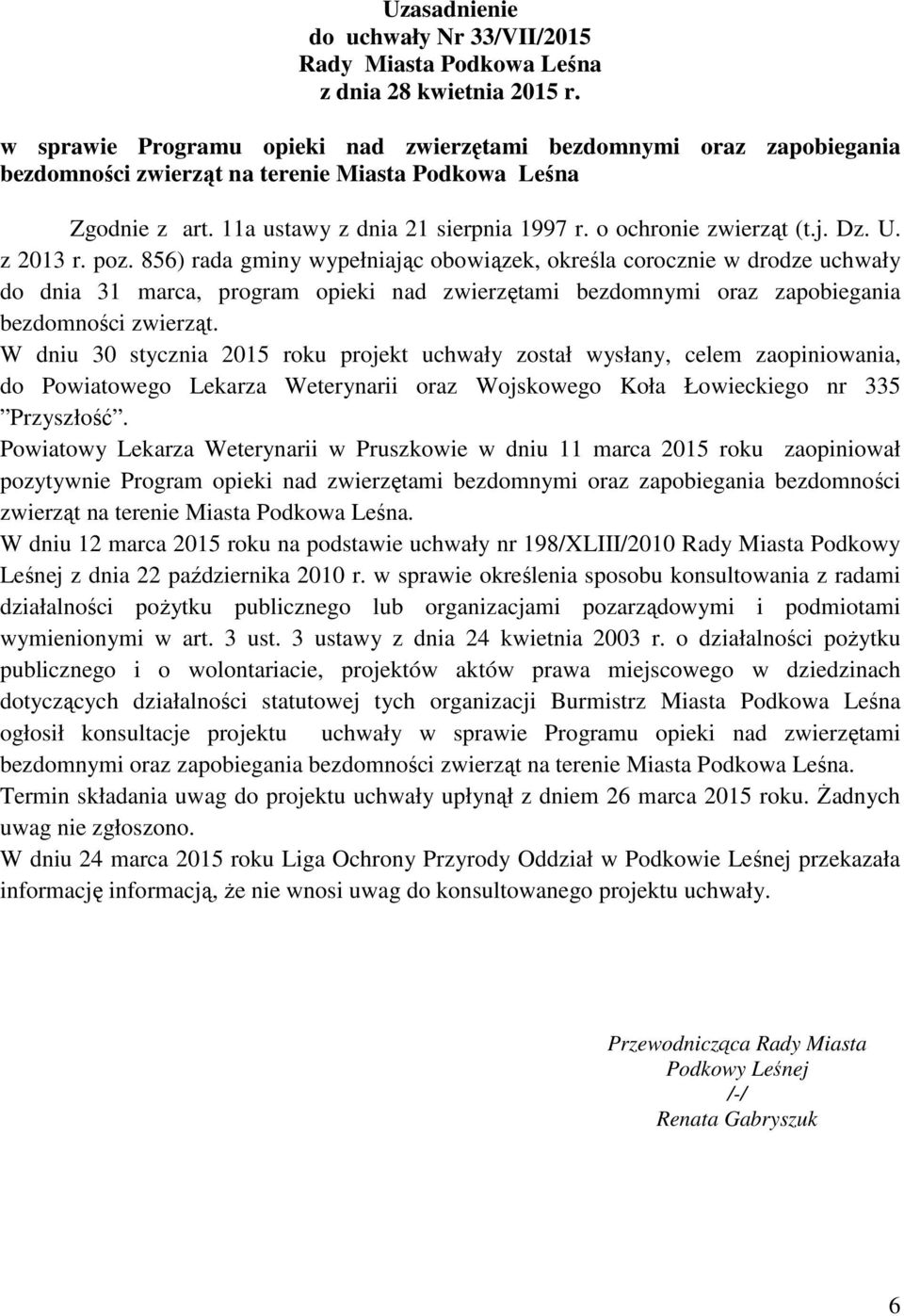 j. Dz. U. z 2013 r. poz. 856) rada gminy wypełniając obowiązek, określa corocznie w drodze uchwały do dnia 31 marca, program opieki nad zwierzętami bezdomnymi oraz zapobiegania bezdomności zwierząt.