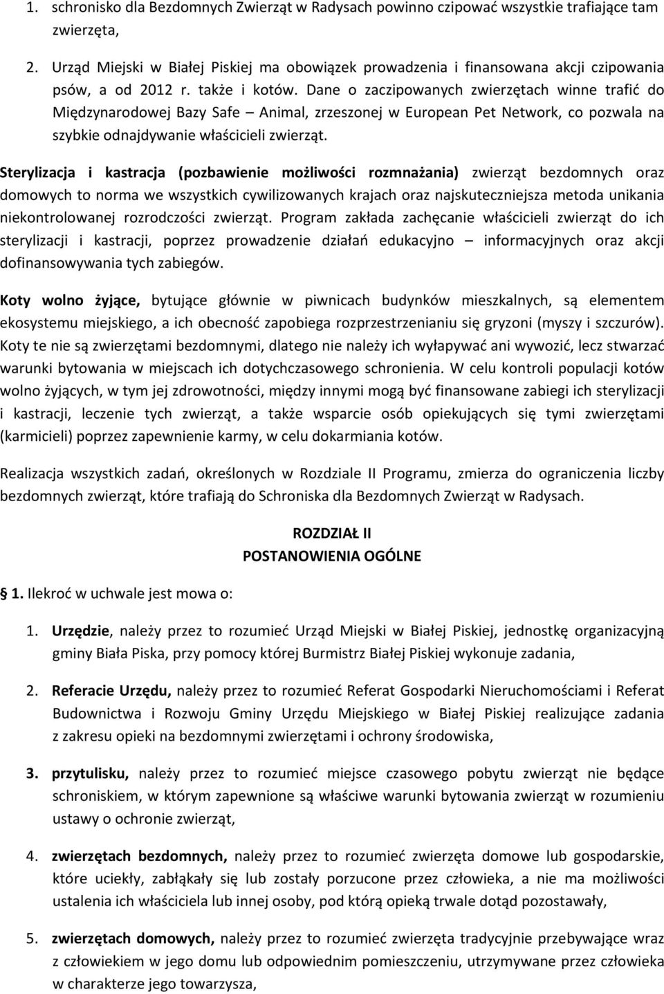 Dane o zaczipowanych zwierzętach winne trafić do Międzynarodowej Bazy Safe Animal, zrzeszonej w European Pet Network, co pozwala na szybkie odnajdywanie właścicieli zwierząt.