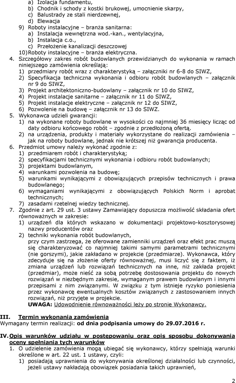 Szczegółowy zakres robót budowlanych przewidzianych do wykonania w ramach niniejszego zamówienia określają: 1) przedmiary robót wraz z charakterystyką załączniki nr 6-8 do SIWZ, 2) Specyfikacja