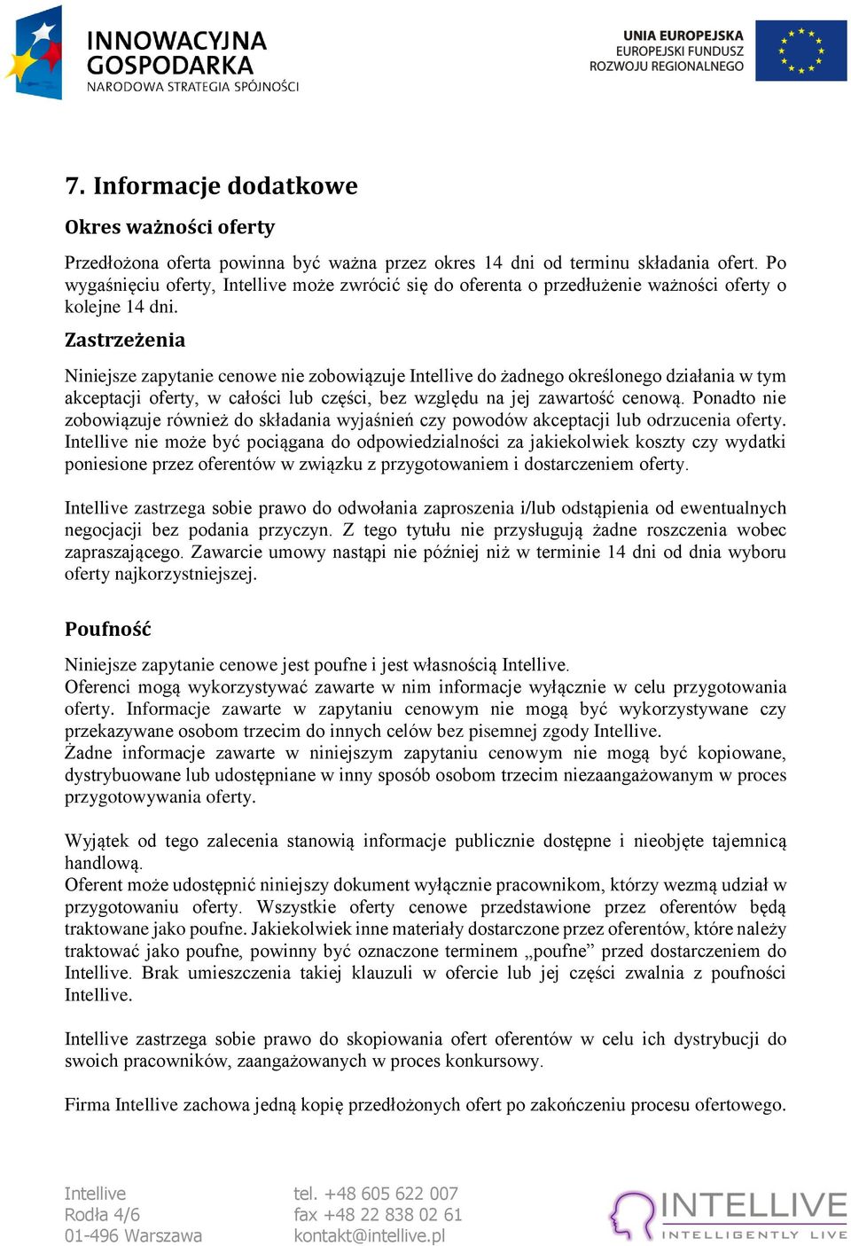 Zastrzeżenia Niniejsze zapytanie cenowe nie zobowiązuje Intellive do żadnego określonego działania w tym akceptacji oferty, w całości lub części, bez względu na jej zawartość cenową.
