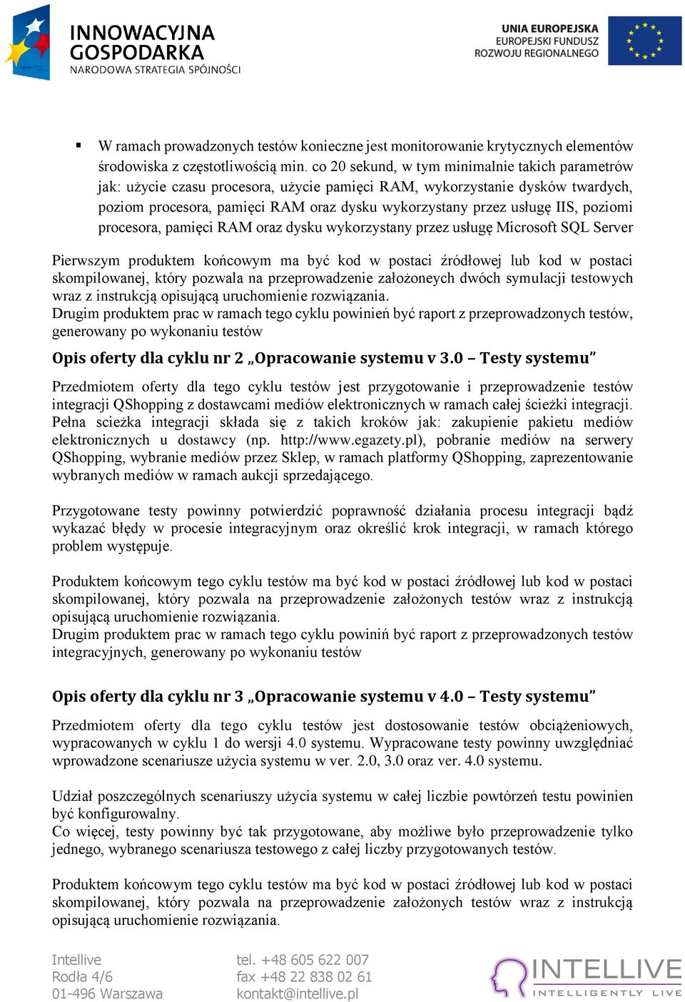 IIS, poziomi procesora, pamięci RAM oraz dysku wykorzystany przez usługę Microsoft SQL Server Pierwszym produktem końcowym ma być kod w postaci źródłowej lub kod w postaci skompilowanej, który