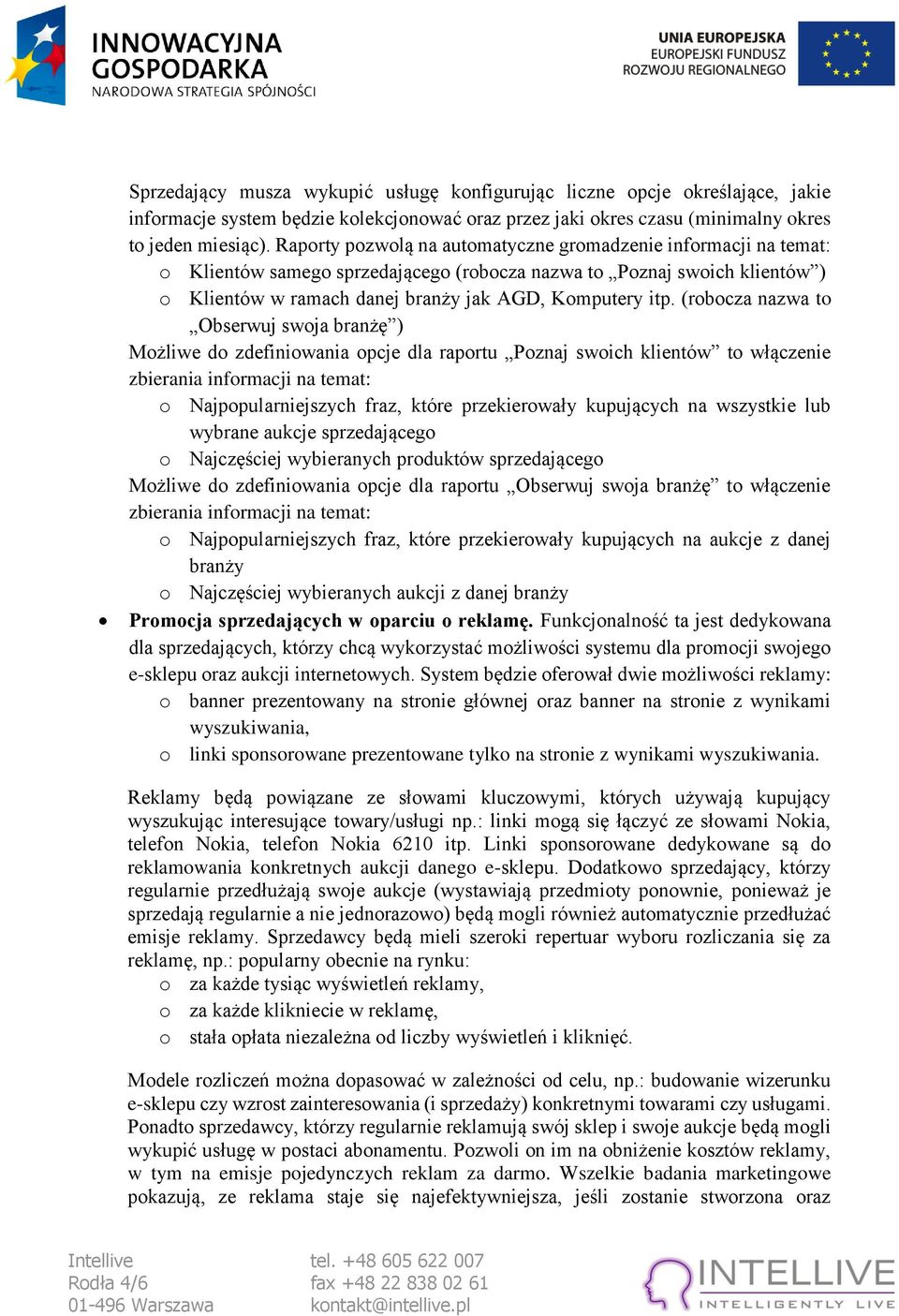(robocza nazwa to Obserwuj swoja branżę ) Możliwe do zdefiniowania opcje dla raportu Poznaj swoich klientów to włączenie zbierania informacji na temat: o Najpopularniejszych fraz, które przekierowały