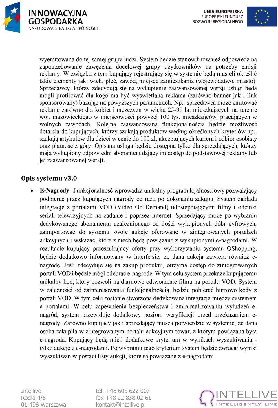Sprzedawcy, którzy zdecydują się na wykupienie zaawansowanej wersji usługi będą mogli profilować dla kogo ma być wyświetlana reklama (zarówno banner jak i link sponsorowany) bazując na powyższych