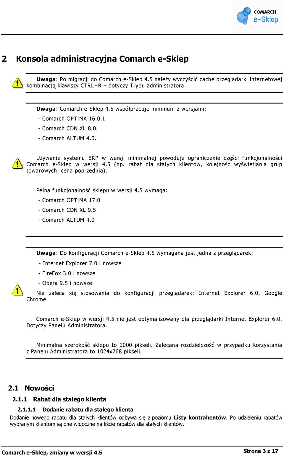 5 (np. rabat dla stałych klientów, kolejność wyświetlania grup towarowych, cena poprzednia). Pełna funkcjonalność sklepu w wersji 4.5 wymaga: - Comarch OPT!MA 17.0 - Comarch CDN XL 9.