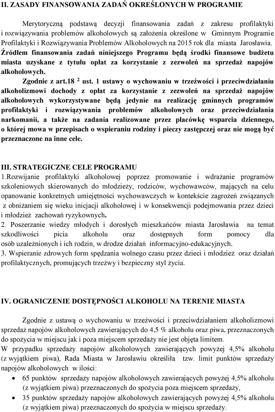 Źródłem finansowania zadań niniejszego Programu będą środki finansowe budżetu miasta uzyskane z tytułu opłat za korzystanie z zezwoleń na sprzedaż napojów alkoholowych. Zgodnie z art.18 2 ust.