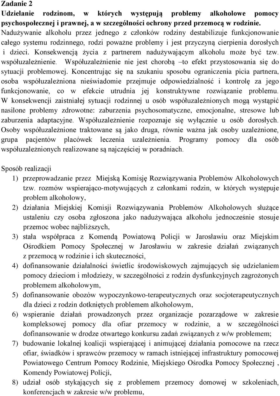 Konsekwencją życia z partnerem nadużywającym alkoholu może być tzw. współuzależnienie. Współuzależnienie nie jest chorobą to efekt przystosowania się do sytuacji problemowej.