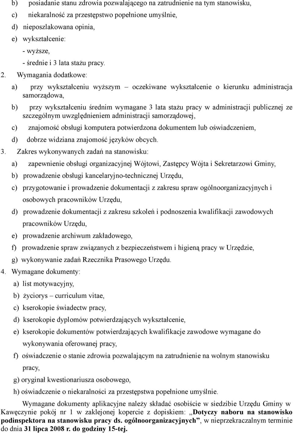 Wymagania dodatkowe: a) przy wykształceniu wyższym oczekiwane wykształcenie o kierunku administracja samorządowa, b) przy wykształceniu średnim wymagane 3 lata stażu pracy w administracji publicznej