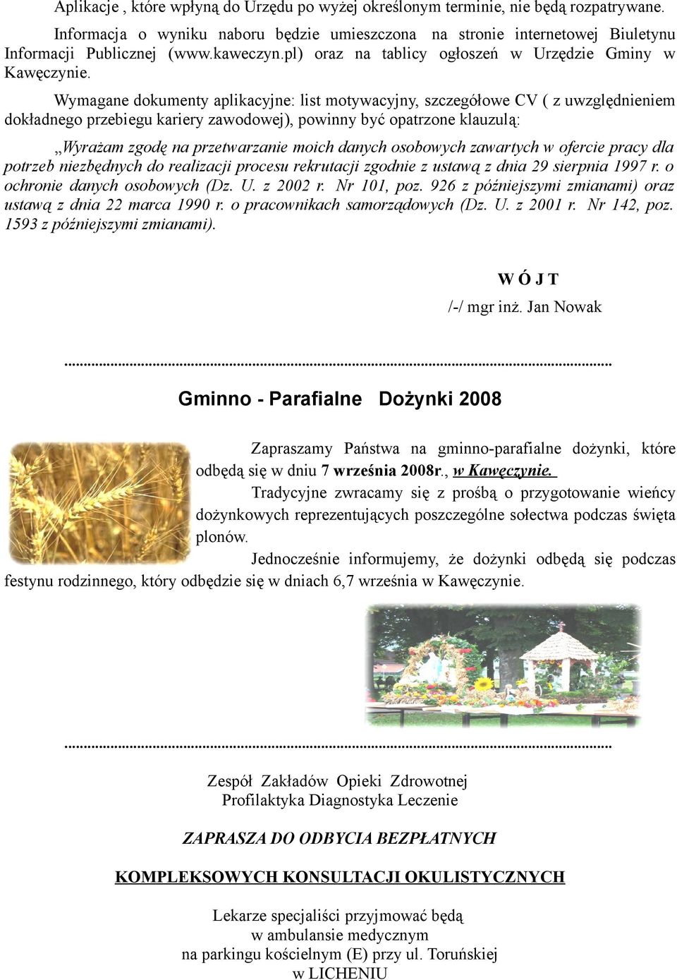 Wymagane dokumenty aplikacyjne: list motywacyjny, szczegółowe CV ( z uwzględnieniem dokładnego przebiegu kariery zawodowej), powinny być opatrzone klauzulą: Wyrażam zgodę na przetwarzanie moich