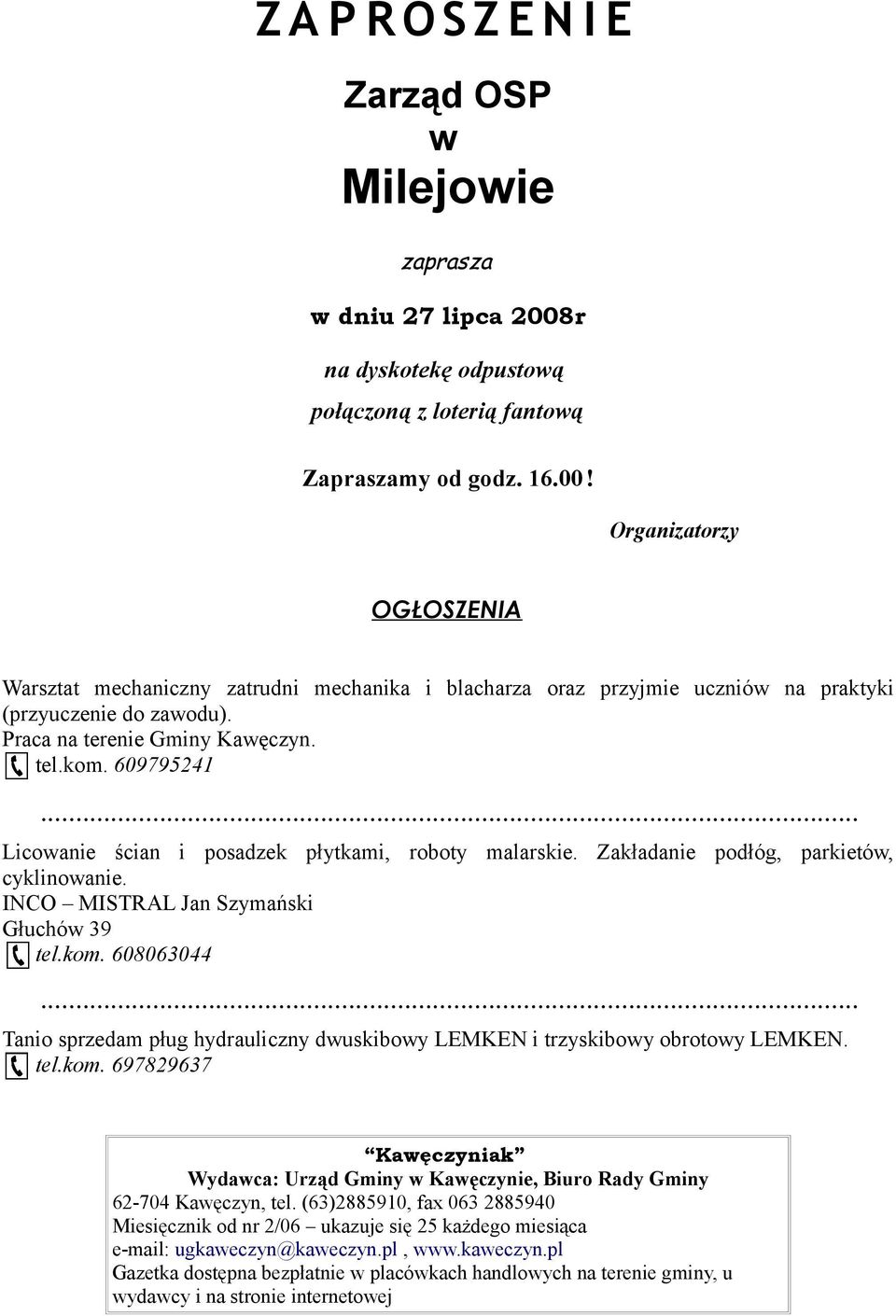 Organizatorzy OGŁOSZENIA Warsztat mechaniczny zatrudni mechanika i blacharza oraz przyjmie uczniów na praktyki (przyuczenie do zawodu). Praca na terenie Gminy Kawęczyn. tel.kom. 609795241.