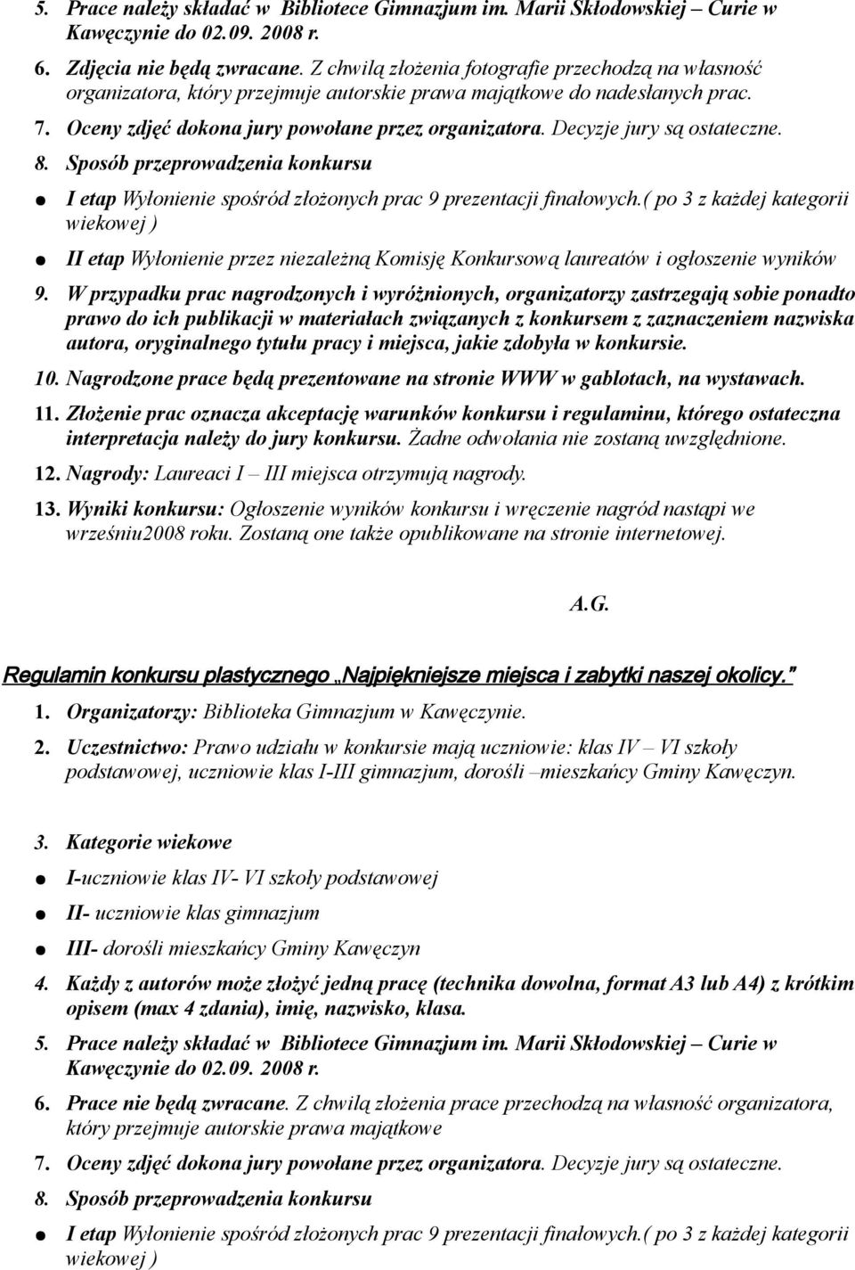 Decyzje jury są ostateczne. 8. Sposób przeprowadzenia konkursu I etap Wyłonienie spośród złożonych prac 9 prezentacji finałowych.