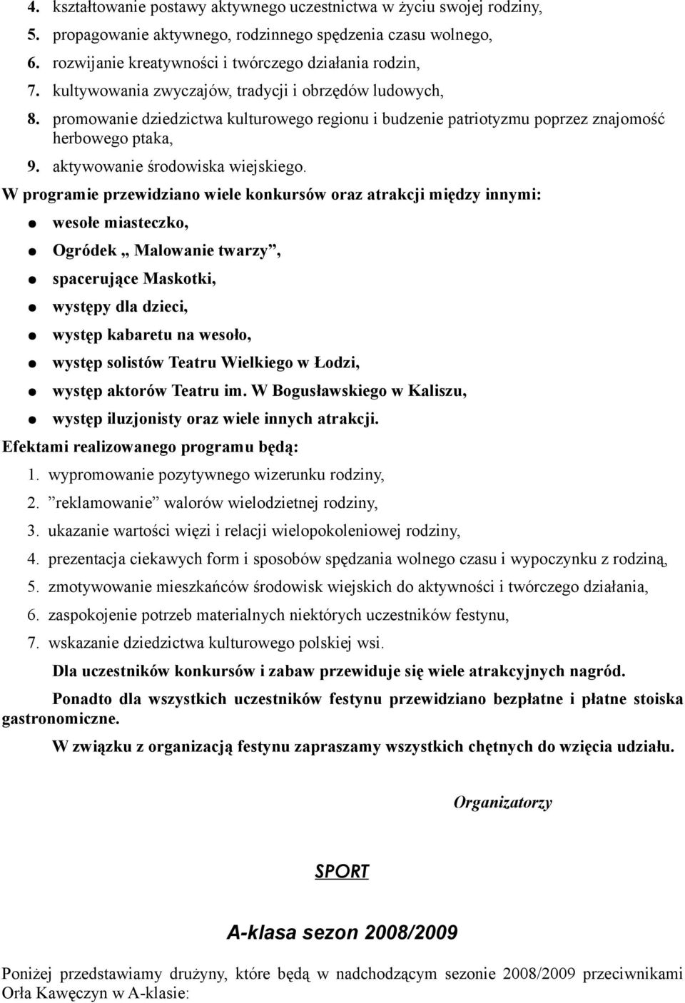 W programie przewidziano wiele konkursów oraz atrakcji między innymi: wesołe miasteczko, Ogródek Malowanie twarzy, spacerujące Maskotki, występy dla dzieci, występ kabaretu na wesoło, występ solistów