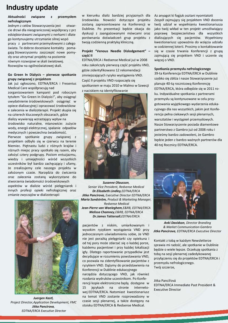 Te dobrze doceniane kontakty pomagają Stowarzyszeniu zaszczepić nowe pomysły oraz utrzymać projekty na poziomie równym rozwojowi w skali światowej. Rozwojów na ogólnoświatowej skali.