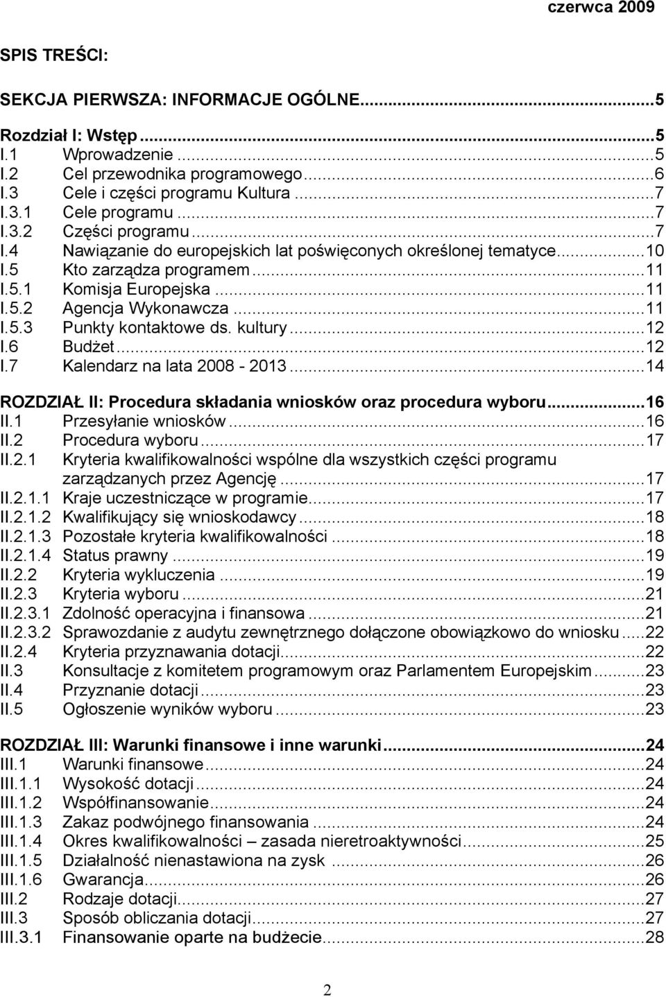 kultury...12 I.6 Budżet...12 I.7 Kalendarz na lata 2008-2013...14 ROZDZIAŁ II: Procedura składania wniosków oraz procedura wyboru...16 II.1 Przesyłanie wniosków...16 II.2 Procedura wyboru...17 II.2.1 Kryteria kwalifikowalności wspólne dla wszystkich części programu zarządzanych przez Agencję.