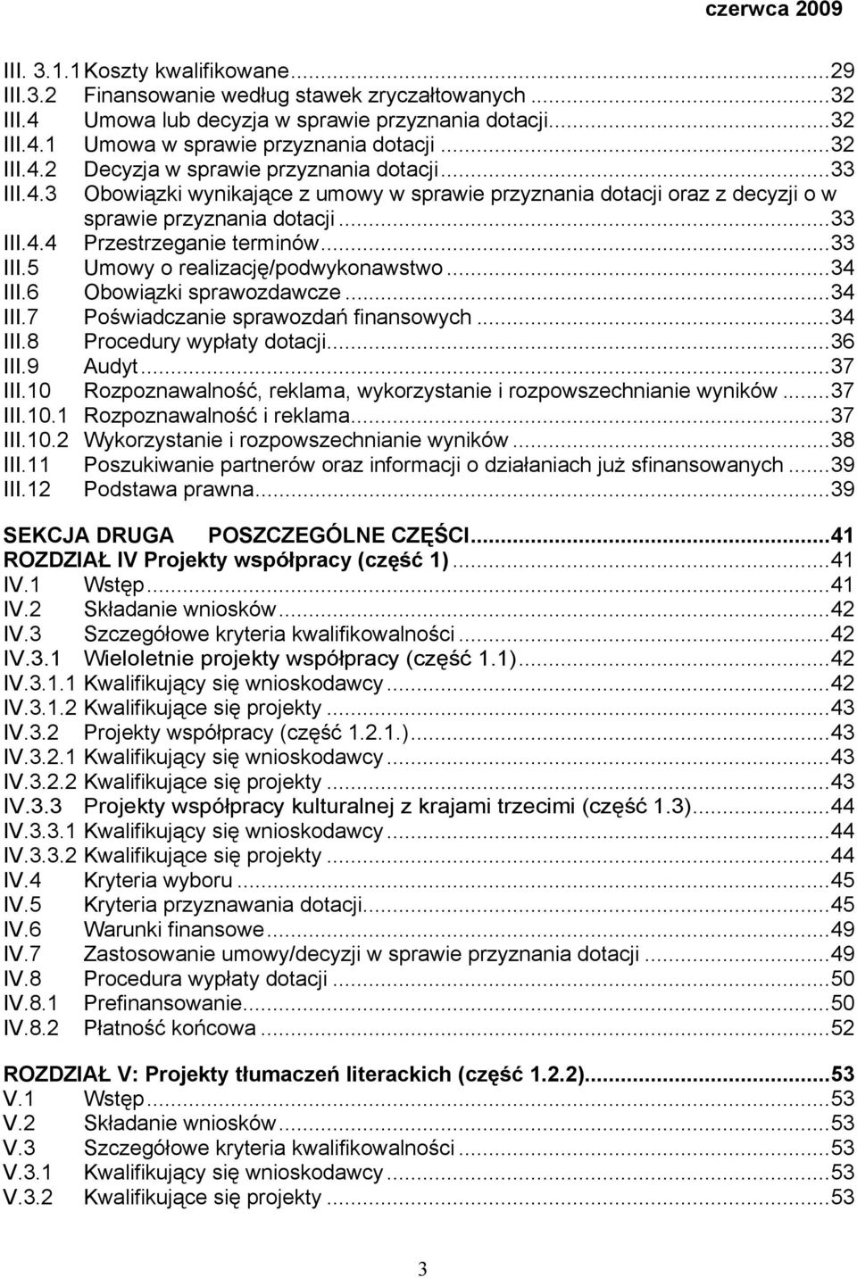 ..33 III.5 Umowy o realizację/podwykonawstwo...34 III.6 Obowiązki sprawozdawcze...34 III.7 Poświadczanie sprawozdań finansowych...34 III.8 Procedury wypłaty dotacji...36 III.9 Audyt...37 III.