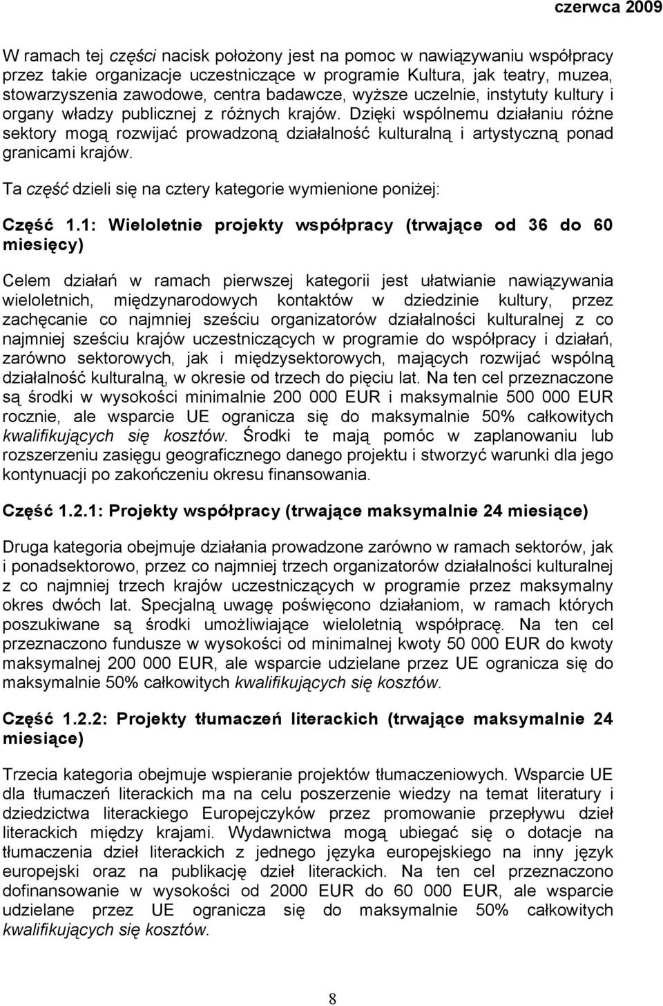 Dzięki wspólnemu działaniu różne sektory mogą rozwijać prowadzoną działalność kulturalną i artystyczną ponad granicami krajów. Ta część dzieli się na cztery kategorie wymienione poniżej: Część 1.